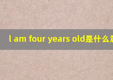 l am four years old是什么意思